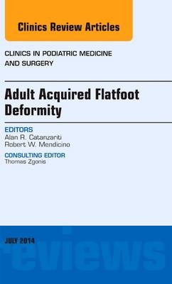 Adult Acquired Flatfoot Deformity, An Issue of Clinics in Podiatric Medicine and Surgery - Alan R. Catanzariti