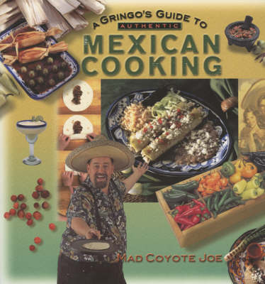 A Gringo's Guide to Authentic Mexican Cooking - Mad Coyote Joe