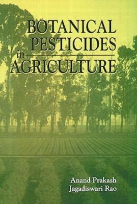 Botanical Pesticides in Agriculture - Anand Prakash, Jagadiswari Rao
