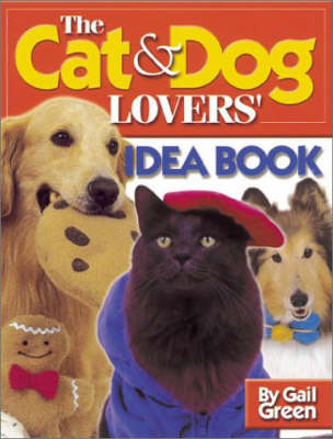 The Cat and Dog Lovers' Idea Book - Gail Green
