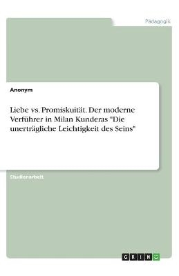 Liebe vs. PromiskuitÃ¤t. Der moderne VerfÃ¼hrer in Milan Kunderas "Die unertrÃ¤gliche Leichtigkeit des Seins" -  Anonym