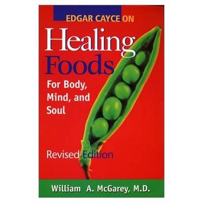Edgar Cayce on Healing Foods for Body, Mind, and Spirit - William A. McGarey