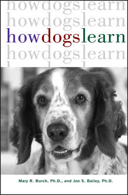 How Dogs Learn - Mary Burch, Jon Bailey
