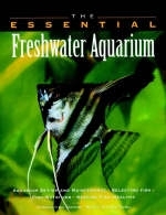 The Essential Freshwater Aquarium -  Howell Book House