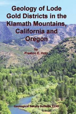 Geology of Lode Gold Districts in the Klamath Mountains, California and Oregon - Preston E Hotz