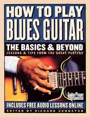 How to Play Blues Guitar: The Basics & Beyond - Richard Johnston
