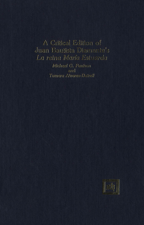 A Critical Edition of Juan Bautista Diamante's La reina María Estuarda -  Michael G. Paulson