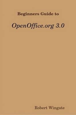 Beginners Guide to OpenOffice.Org 3.0 - Robert Wingate