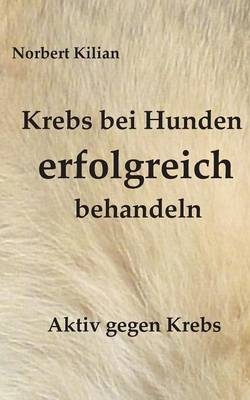 Krebs bei Hunden erfolgreich behandeln - Norbert Kilian