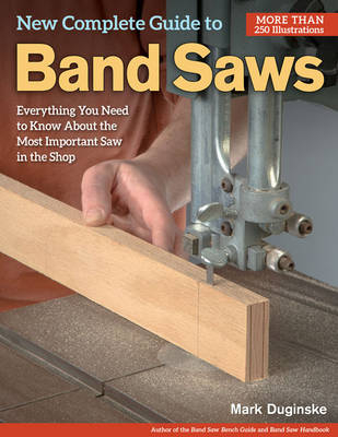 New Complete Guide to Band Saws - Mark Duginske