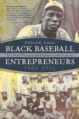 Black Baseball Entrepreneurs, 1902-1931 - Michael E. Lomax