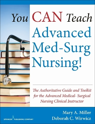 You CAN Teach Advanced Med-Surg Nursing! - Mary Miller, Deborah Wirwicz