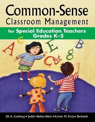 Common-Sense Classroom Management for Special Education Teachers Grades K–5 - Jill A. Lindberg, Judith Walker-Wied, Kristin M. Forjan Beckwith