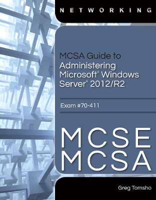 MCSA Guide to Administering Microsoft Windows Server 2012/R2, Exam 70-411 - Greg Tomsho