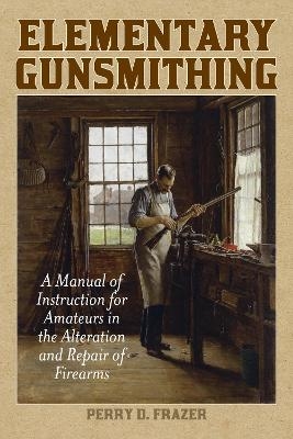 Elementary Gunsmithing - Perry D. Frazer