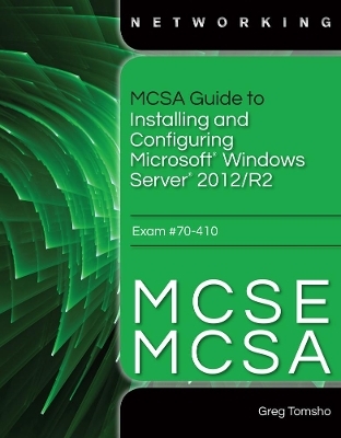 MCSA Guide to Installing and Configuring Microsoft Windows Server 2012 /R2, Exam 70-410 - Greg Tomsho