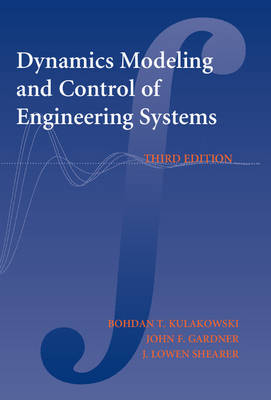 Dynamic Modeling and Control of Engineering Systems - Bohdan T. Kulakowski, John F. Gardner, J. Lowen Shearer