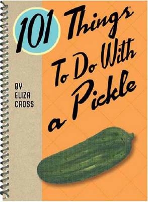 101 Things to do with a Pickle - Eliza Cross