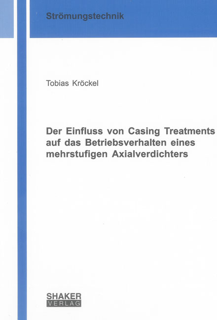 Der Einfluss von Casing Treatments auf das Betriebsverhalten eines mehrstufigen Axialverdichters - Tobias Kröckel