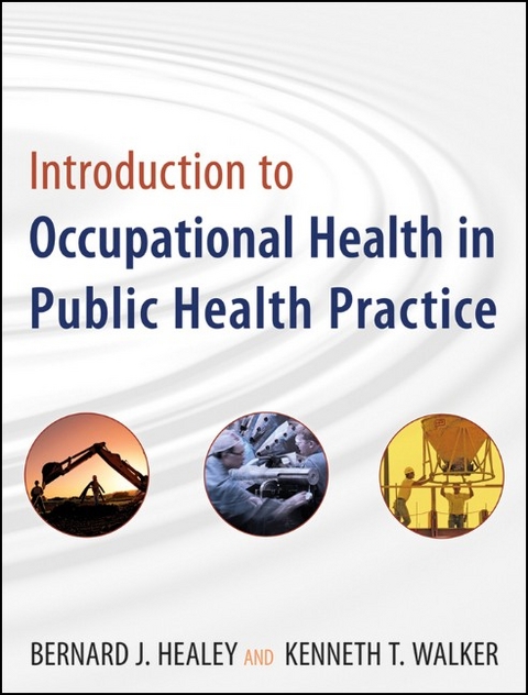 Introduction to Occupational Health in Public Health Practice - Bernard J. Healey, Kenneth T. Walker