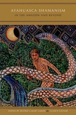 Ayahuasca Shamanism in the Amazon and Beyond - 