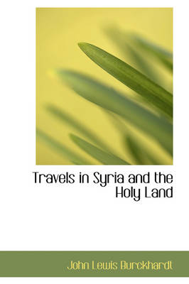Travels in Syria and the Holy Land - John Lewis Burckhardt