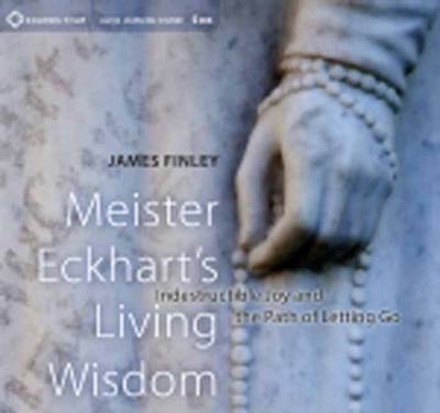 Meister Eckhart's Living Wisdom - James Finley