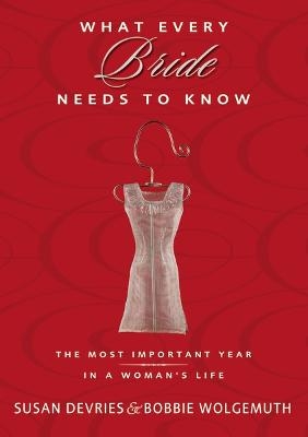 What Every Bride Needs to Know - Susan DeVries, Bobbie Wolgemuth