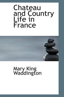 Chateau and Country Life in France - Mary King Waddington