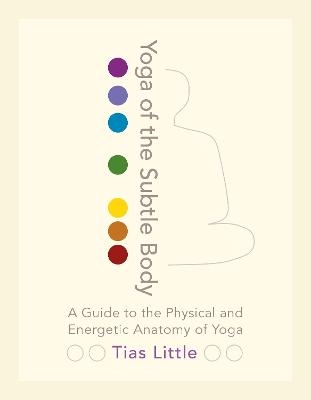 Yoga of the Subtle Body - Tias Little