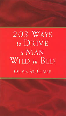 203 Ways to Drive a Man Wild in Bed - Olivia St. Claire