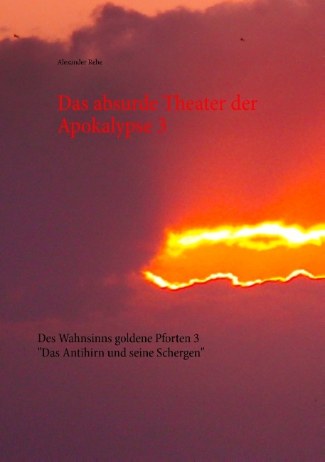 Das absurde Theater der Apokalypse 3 - Alexander Rehe