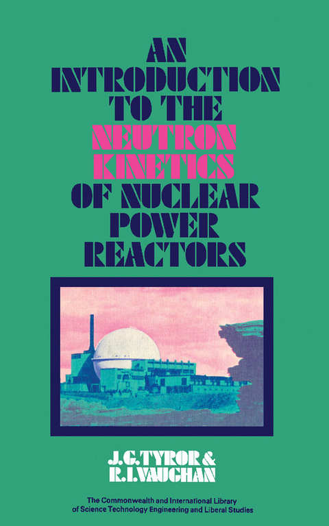 Introduction to the Neutron Kinetics of Nuclear Power Reactors -  J. G. Tyror,  R. I. Vaughan