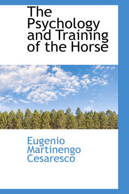 The Psychology and Training of the Horse - Eugenio Martinengo Cesaresco