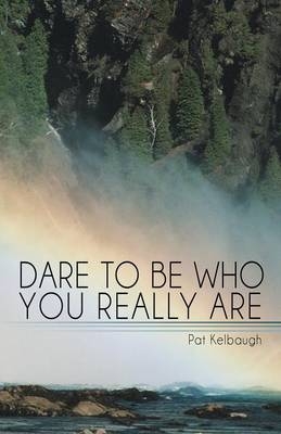 Dare to Be Who You Really Are - Pat Kelbaugh