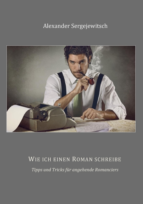 Wie ich einen Roman schreibe -  Alexander Sergejewitsch