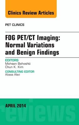 FDG PET/CT Imaging: Normal Variations and Benign Findings - Translation to PET/MRI, An Issue of PET Clinics - Mohsen Beheshti