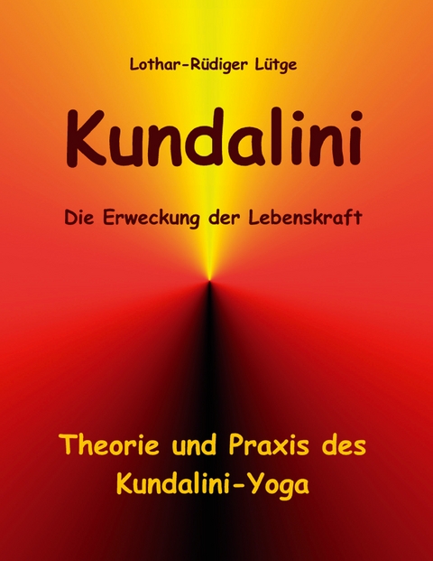Kundalini - Die Erweckung der Lebenskraft - Lothar-Rüdiger Lütge