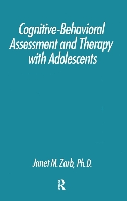 Cognitive-Behavioural Assessment And Therapy With Adolescents - Janet Zarb