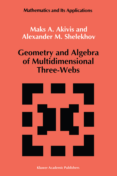 Geometry and Algebra of Multidimensional Three-Webs - M. Akivis, A.M. Shelekhov