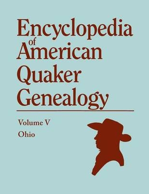 Encyclopedia of American Quaker Genealogy. the Ohio Quaker Genealogical Records. Listing Marriages, Births, Deaths, Certificates, Disownments, Etc - William Wade Hinshaw