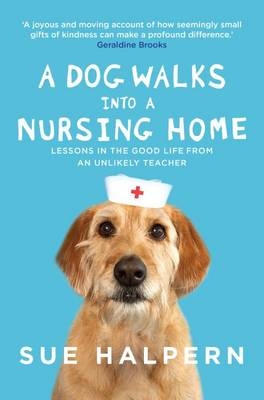 A Dog Walks into a Nursing Home - Sue Halpern