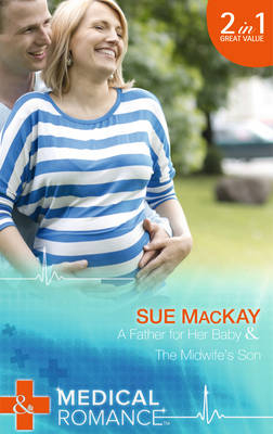 A Father For Her Baby / The Midwife's Son - Sue MacKay