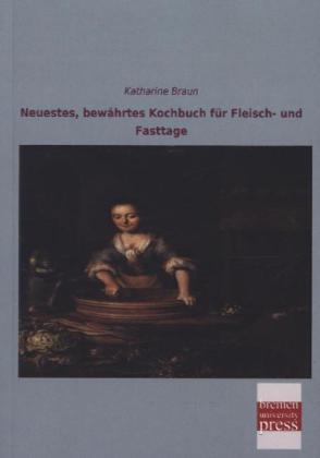 Neuestes, bewährtes Kochbuch für Fleisch- und Fasttage - Katharine Braun