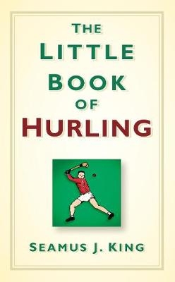 The Little Book of Hurling - Seamus King