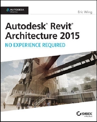Autodesk Revit Architecture 2015: No Experience Required - Eric Wing