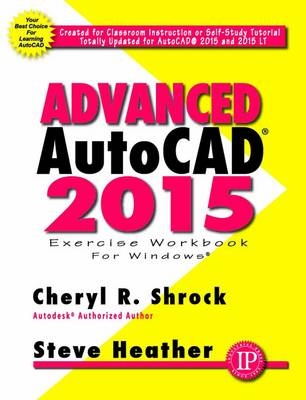 Advanced AutoCAD® 2015 Exercise Workbook - Cheryl Shrock, Steve Heather