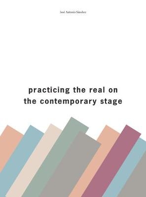 Practising the Real on the Contemporary Stage - José A. Sánchez, Charlie Allwood