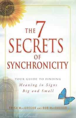 The 7 Secrets of Synchronicity - Trish MacGregor, Rob MacGregor