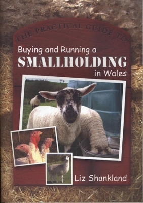 The Practical Guide to Buying and Running a Smallholding in Wales - Liz Shankland